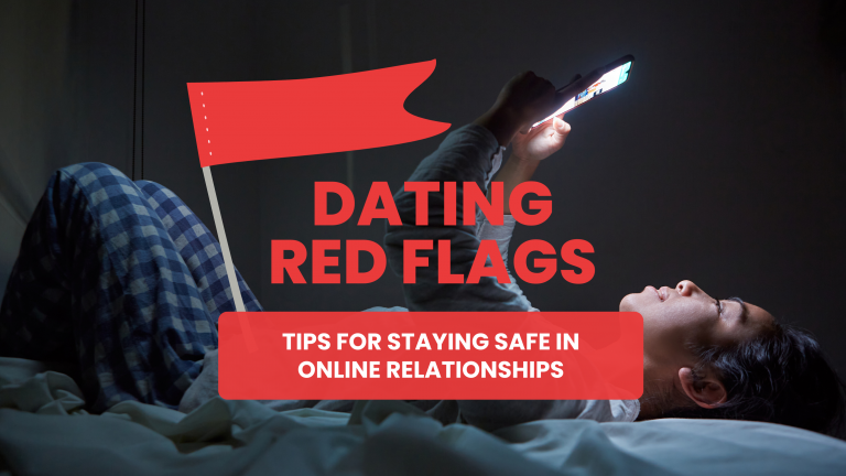Dating Red Flags: Tips for Staying Safe in Online Relationships
