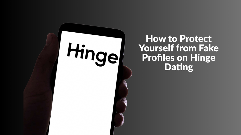 How to Protect Yourself from Fake Profiles on Hinge Dating (With Real Examples)