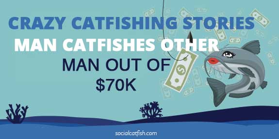 Craziest Catfish of The Week: Man Catfishes Queens, New York Man Out of $70k