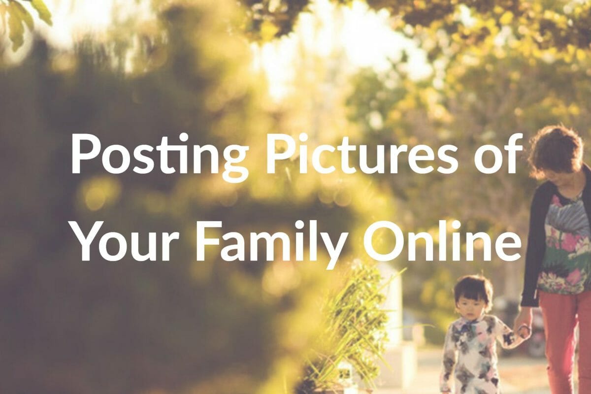 Posting Pictures of Your Family Online – What to Watch for Watch Out