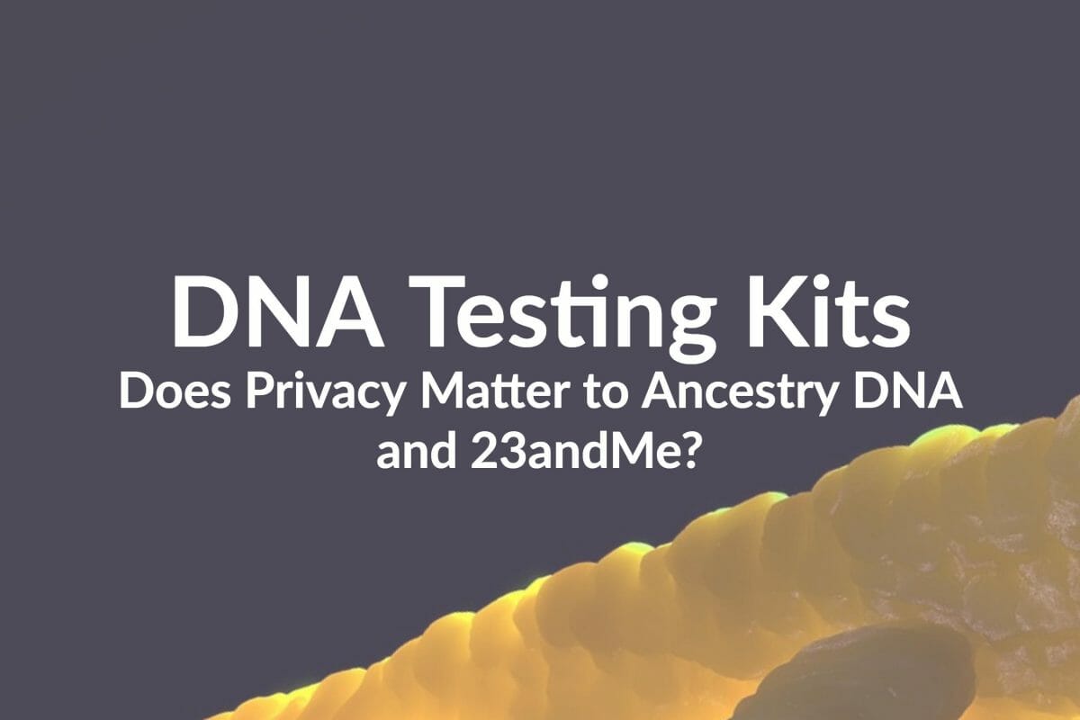 DNA Testing Kits: Does Privacy Matter to Ancestry DNA and 23andMe?