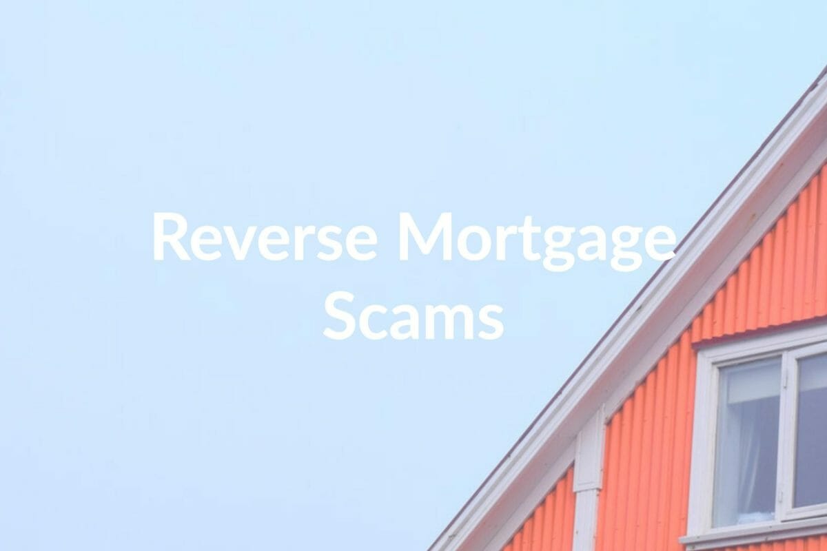 Reverse Mortgage Scams: 3 You Need to Watch out For