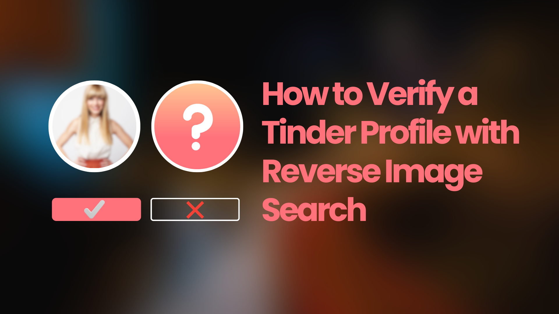Reverse Image Search on Tinder: Verify Any Profile Before You Trust Them