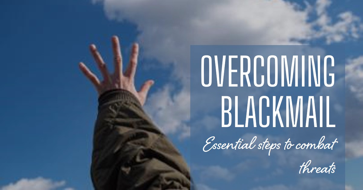 How to Get Out of Blackmail: Steps to Take if You’re Being Threatened