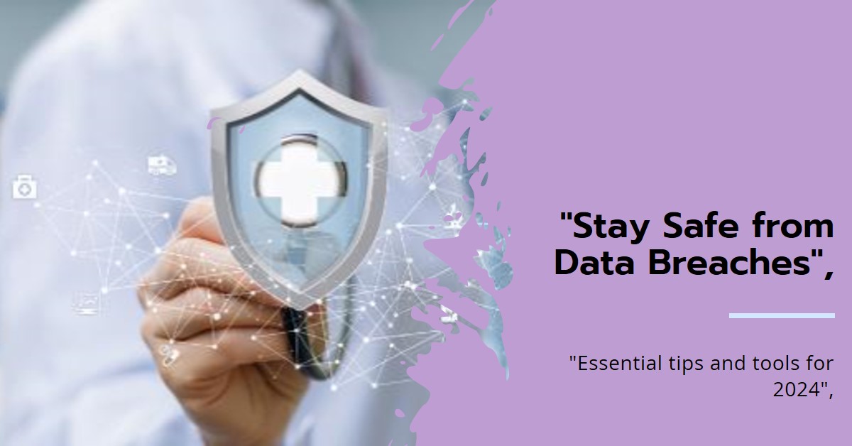 Data Breach 2024: Tips and Tools to Protect Yourself