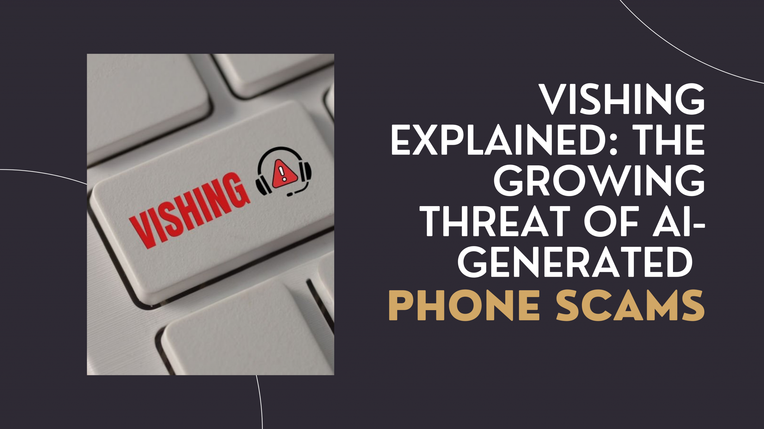 Vishing Explained: The Growing Threat of AI-Generated Phone Scams