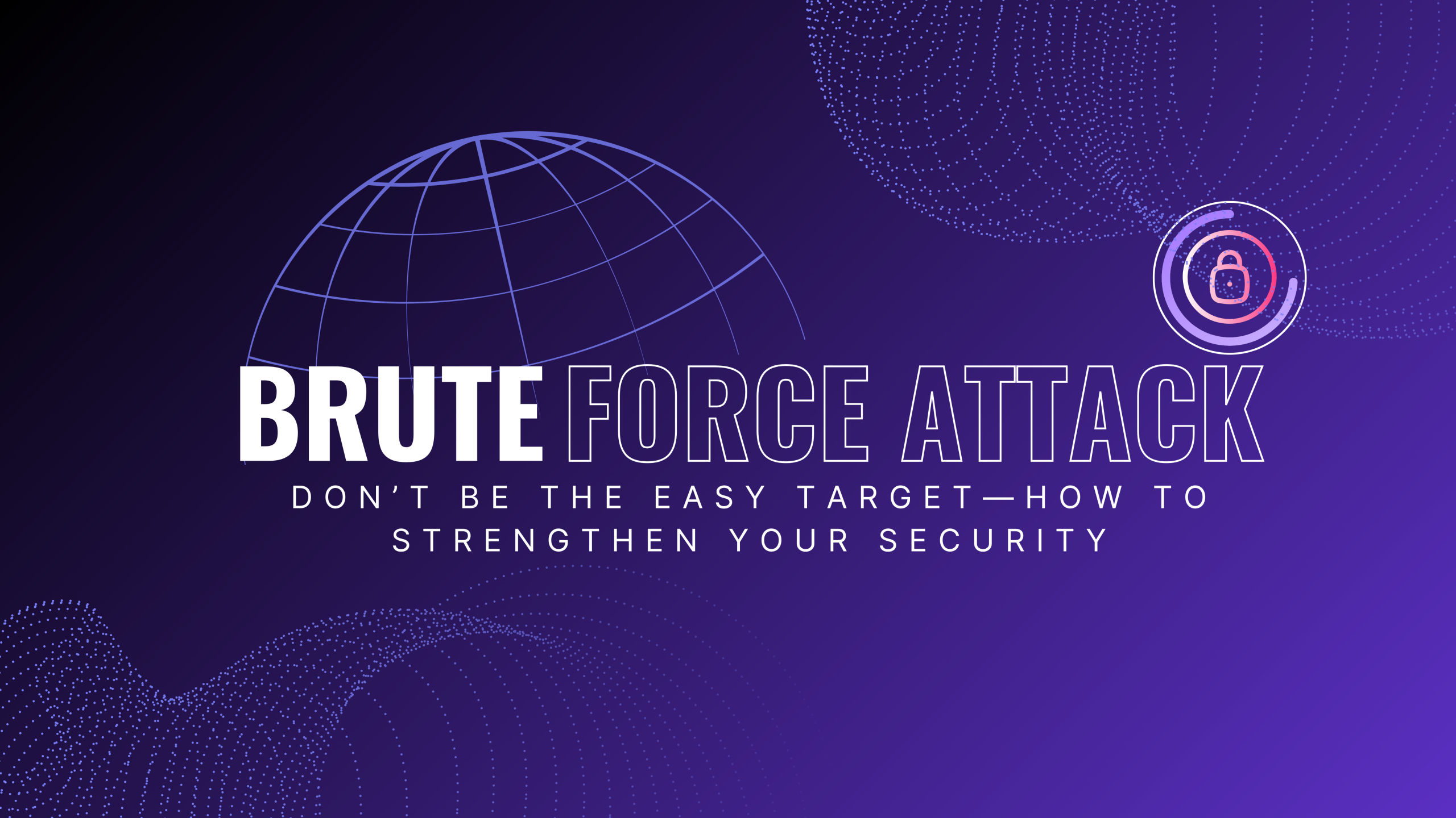 Brute Force Attack: Don’t Be the Easy Target—How to Strengthen Your Security