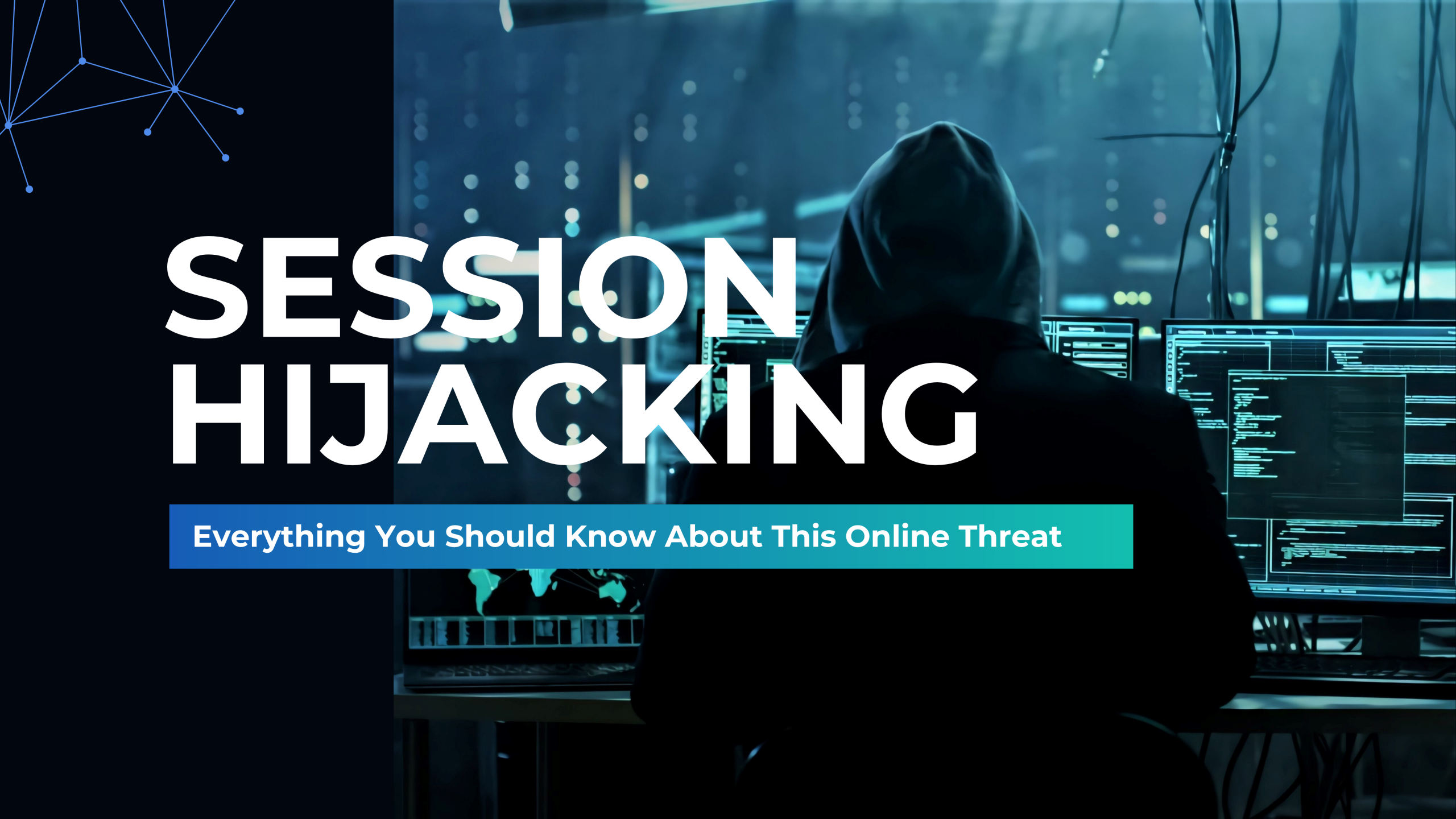 Session Hijacking: Everything You Should Know About This Online Threat