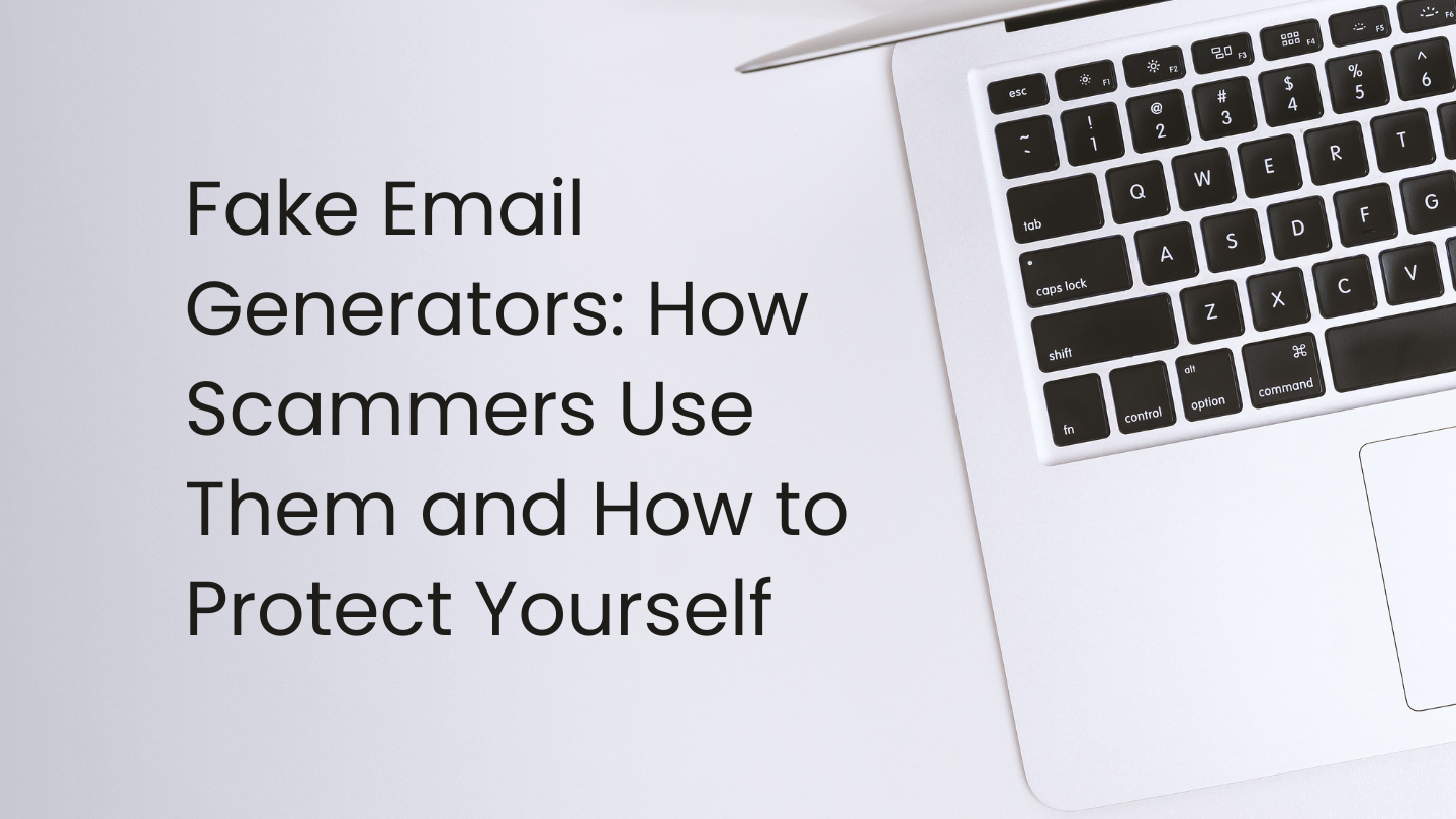 Fake Email Generators: How Scammers Use Them and How to Protect Yourself