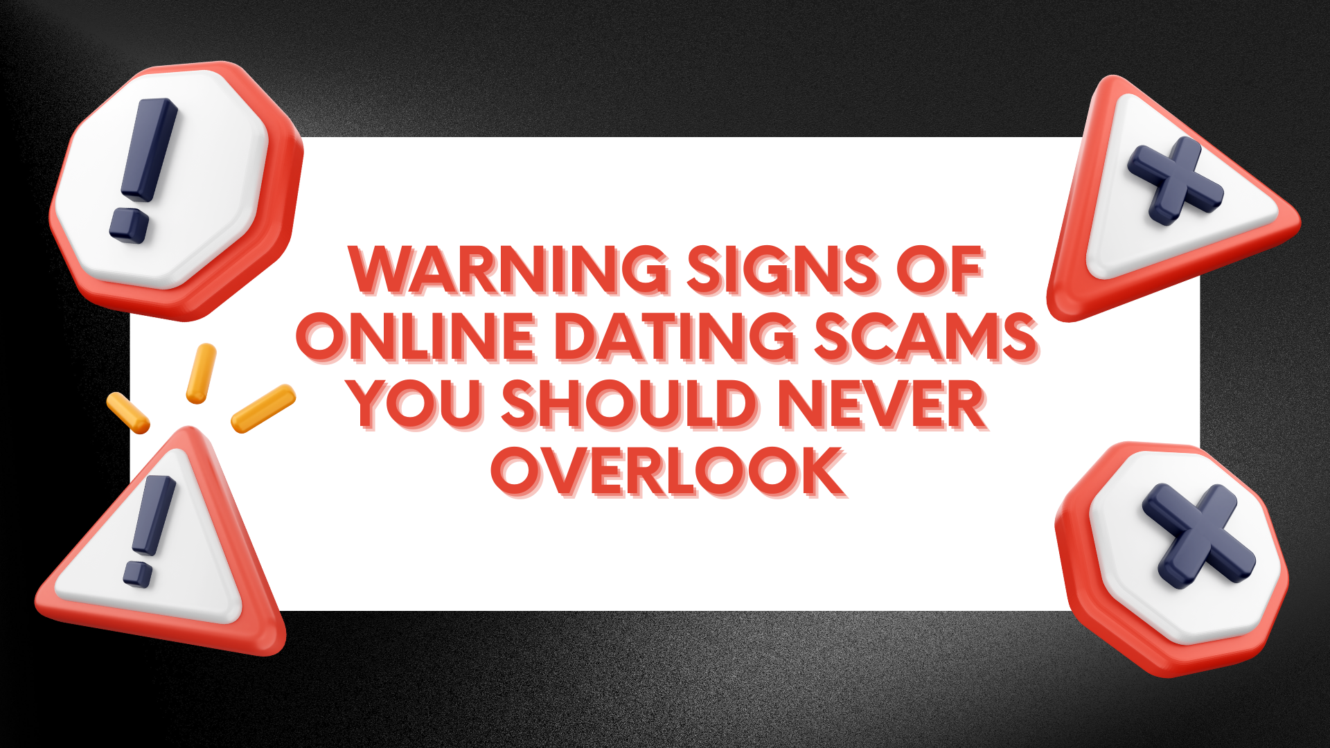 Warning Signs of Online Dating Scams You Should Never Overlook