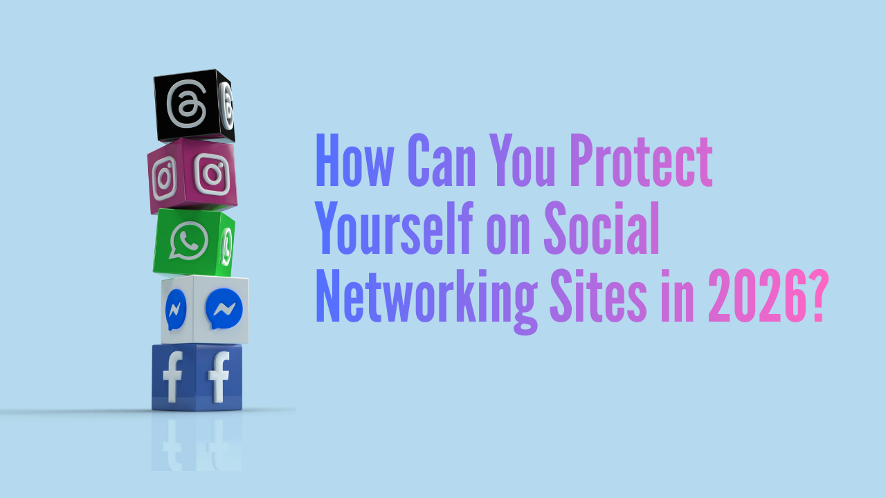 How Can You Protect Yourself on Social Networking Sites in 2026?